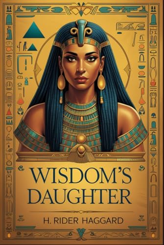 Wisdom's Daughter: The Life and Love Story of She-Who-Must-be-Obeyed Wisdom's Daughter: The Life and Love Story of She-Who-Must-be-Obeyed von Independently published
