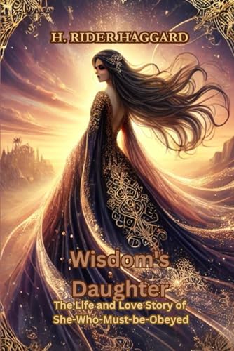Wisdom's Daughter: The Life and Love Story of She-Who-Must-be-Obeyed Wisdom's Daughter: The Life and Love Story of She-Who-Must-be-Obeyed von Independently published