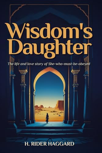 Wisdom's Daughter: The Life and Love Story of She-Who-Must-be-Obeyed Wisdom's Daughter: The Life and Love Story of She-Who-Must-be-Obeyed von Independently published