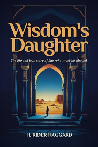 Wisdom's Daughter: The Life and Love Story of She-Who-Must-be-Obeyed Wisdom's Daughter: The Life and Love Story of She-Who-Must-be-Obeyed von Independently published
