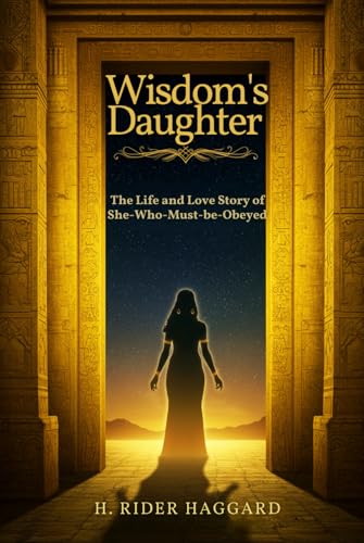 Wisdom's Daughter: The Life and Love Story of She-Who-Must-be-Obeyed Wisdom's Daughter: The Life and Love Story of She-Who-Must-be-Obeyed von Independently published