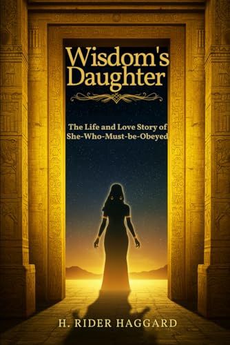 Wisdom's Daughter: The Life and Love Story of She-Who-Must-be-Obeyed Wisdom's Daughter: The Life and Love Story of She-Who-Must-be-Obeyed von Independently published
