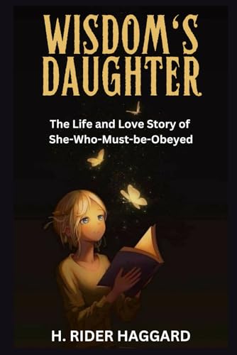 Wisdom's Daughter: The Life and Love Story of She-Who-Must-be-Obeyed Wisdom's Daughter: The Life and Love Story of She-Who-Must-be-Obeyed von Independently published