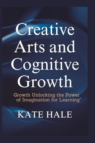 Creative Arts and Cognitive: Growth Unlocking the Power of Imagination for Learning" von Independently published