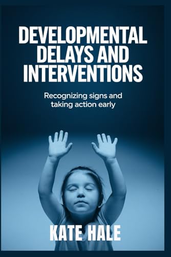 Developmental Delays and Interventions: Recognizing Signs and Taking Action Early von Independently published