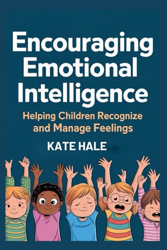 Encouraging Emotional Intelligencei: Helping Children Recognize and Manage Feelings von Independently published