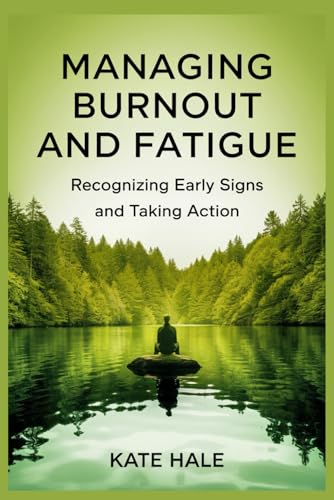 Managing Burnout and Fatigue: Recognizing Early Signs and Taking Action von Independently published