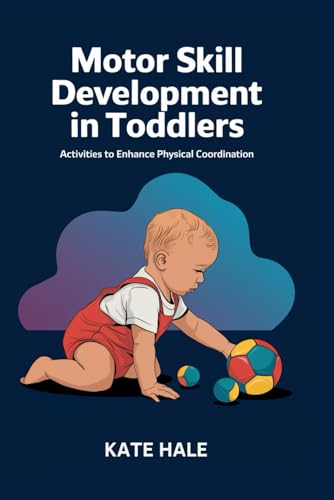 Motor Skill Development in Toddlers: Activities to Enhance Physical Coordination von Independently published
