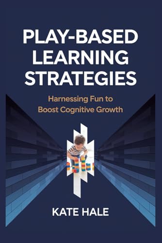 Play-Based Learning Strategies: Harnessing Fun to Boost Cognitive Growth von Independently published