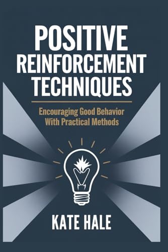 Positive Reinforcement Techniques: Encouraging Good Behavior with Practical Methods von Independently published