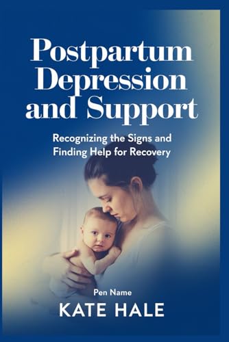 Postpartum Depression and Support: Recognizing the Signs and Finding Help for Recovery