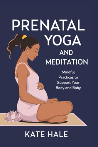 Prenatal Yoga and Meditation: Mindful Practices to Support Your Body and Baby von Independently published