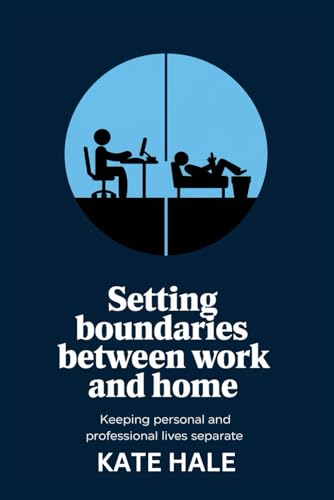 Setting Boundaries Between Work and Home: Keeping Personal and Professional Lives Separate von Independently published