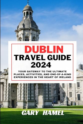 DUBLIN TRAVEL GUIDE 2024: Your Gateway to the Ultimate Places, Activities, and One-of-a-Kind Experiences in the Heart of Ireland von Independently published