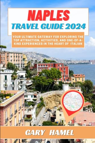 NAPLES TRAVEL GUIDE 2024: Your Ultimate Gateway for Exploring the Top Attraction, Activities, and One-of-a-Kind Experiences in the Heart of Italian von Independently published