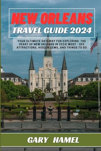 NEW ORLEANS TRAVEL GUIDE 2024: Your Ultimate Gateway for Exploring the Heart of New Orleans in 2024| Most - see Attractions, Hidden Gems, and things to do von Independently published