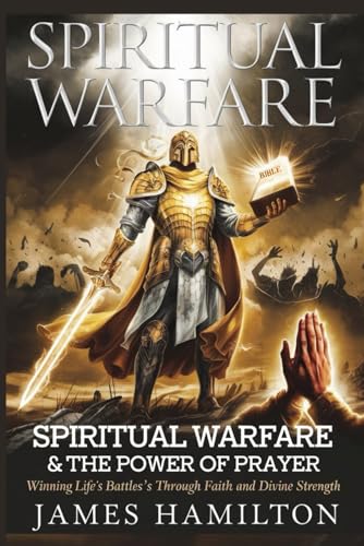 Spiritual Warfare & The Power of Prayer: Winning Life’s Battles Through Faith and Divine Strength (CHRISTIAN LIVING) von Independently published