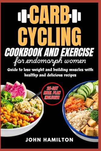 CARB CYCLING COOKBOOK AND EXERCISE FOR ENDOMORPH WOMEN: Guide to lose weight and building muscle with healthy and delicious recipes von Independently published