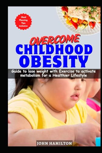 OVERCOME CHILDHOOD OBESITY: Guide to lose weight with Exercise to activate metabolism for a Healthier Lifestyle von Independently published
