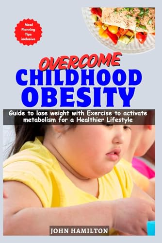 OVERCOME CHILDHOOD OBESITY: Guide to lose weight with Exercise to activate metabolism for a Healthier Lifestyle von Independently published