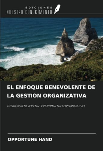 EL ENFOQUE BENEVOLENTE DE LA GESTIÓN ORGANIZATIVA: GESTIÓN BENEVOLENTE Y RENDIMIENTO ORGANIZATIVO von Ediciones Nuestro Conocimiento