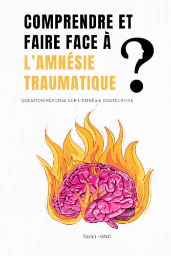 Comprendre et faire face à l’amnésie traumatique: Question/réponse sur l’amnésie dissociative von Independently published