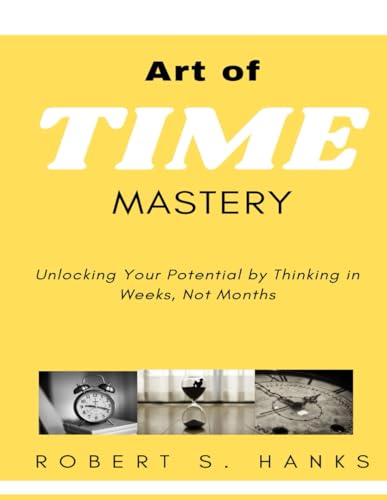 Art of Time Mastery: Unlocking Your Potential by Thinking in Weeks, Not Months von Independently published