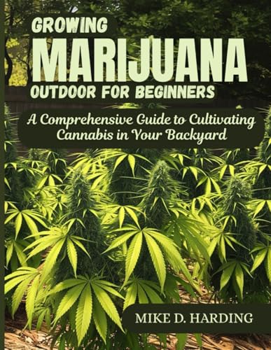 GROWING MARIJUANA OUTDOOR FOR BEGINNERS: A Comprehensive Guide to Cultivating Cannabis in Your Backyard. von Independently published