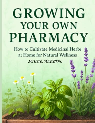 GROWING YOUR OWN PHRAMACY: "How to Cultivate Medicinal Herbs at Home for Natural Wellness" von Independently published