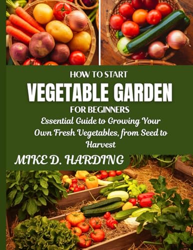 HOW TO START A VEGETABLE GARDEN FOR BEGINNERS: "Essential Guide to Growing Your Own Fresh Vegetables, from Seed to Harvest" von Independently published