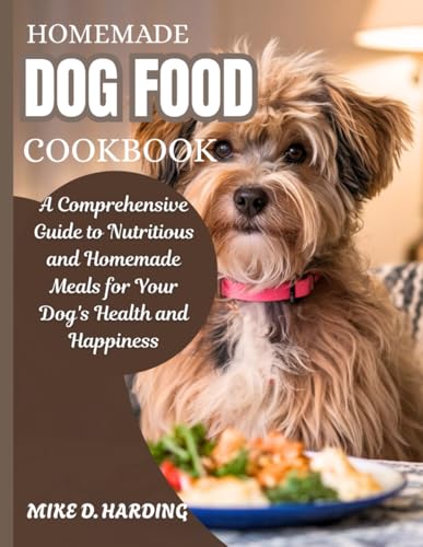 HOMEMADE DOG FOOD COOKBOOK: A Comprehensive Guide to Nutritious and Homemade Meals for Your Dog's Health and Happiness. von Independently published