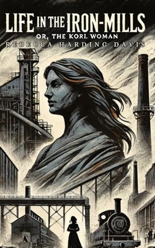 Life In the Iron-Mills: Or, The Korl Woman von Independently published