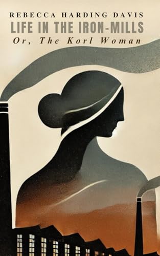 Life In the Iron-Mills: Or, The Korl Woman von Independently published