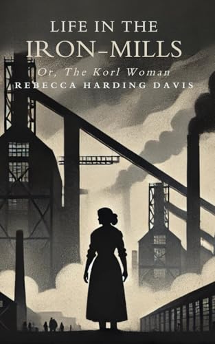 Life In the Iron-Mills: Or, The Korl Woman von Independently published
