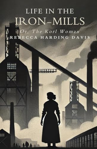 Life In the Iron-Mills: Or, The Korl Woman von Independently published