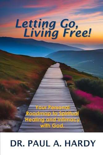 Letting Go, Living Free!: Your Personal Roadmap to Spiritual Healing and Intimacy with God. von Independently published