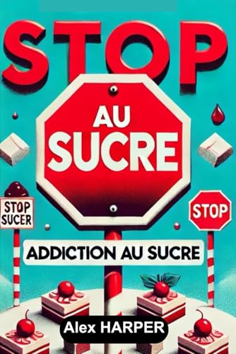 STOP AU SUCRE: ADDICTION AU SUCRE STOP AU SUCRE: ADDICTION AU SUCRE von Independently published