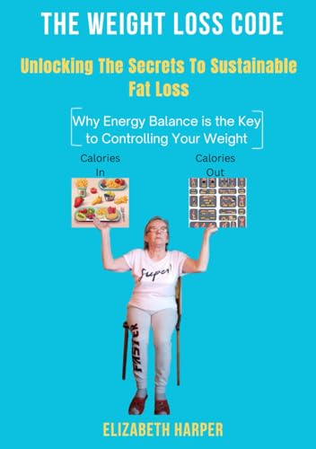 The Weight Loss Code: Unlocking the Secrets to Sustainable Fat Loss (Why Energy Balance is the Key to Controlling Your Weight) von Independently published