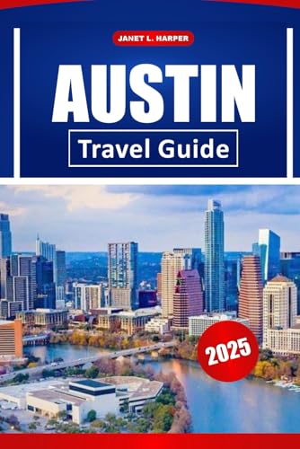 Austin Travel Guide 2025: Explore Iconic Landmarks, Outdoor Adventures, Dining Hotspots, and Local Culture for Navigating The Heart of Texas. von Independently published