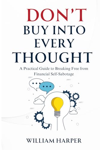 DON’T BUY INTO EVERY THOUGHT: A Practical Guide to Breaking Free from Financial Self-Sabotage von Independently published