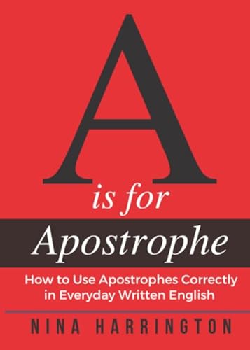 A is for Apostrophe: How to Use Apostrophes Correctly in Everyday Written English (Fast-Track Guides, Band 7)
