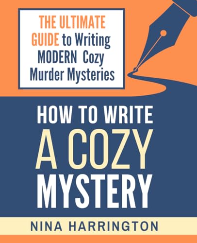 HOW TO WRITE A COZY MYSTERY: THE ULTIMATE GUIDE TO WRITING MODERN COZY MURDER MYSTERIES (Fast-Track Guides, Band 9)