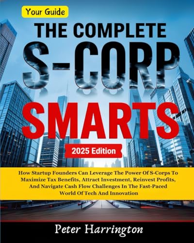The Complete S-Corp Smarts: How Startup Founders Can Leverage the Power of S-Corps to Maximize Tax Benefits, Attract Investment, Reinvest Profits, and ... and Innovation (Business Start-Up Series) von Independently published
