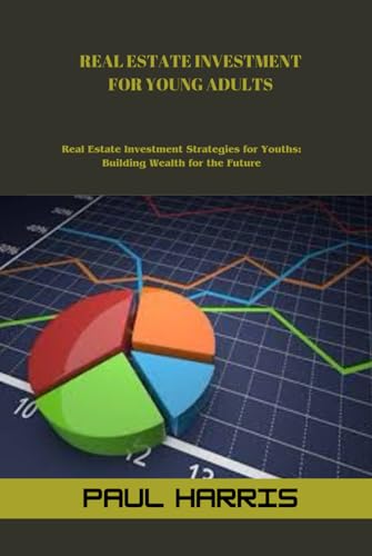 REAL ESTATE INVESTMENT FOR YOUNG ADULTS: Real Estate lnvestment Strategies for Youths: Building Wealth for the Future von Independently published