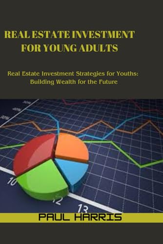 REAL ESTATE INVESTMENT FOR YOUNG ADULTS: Real Estate lnvestment Strategies for Youths: Building Wealth for the Future von Independently published