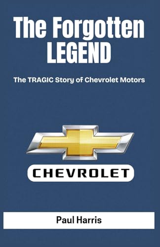 The Forgotten LEGEND: The TRAGIC Story of Chevrolet Motors (History of Multimillion dollar Companies) von Independently published