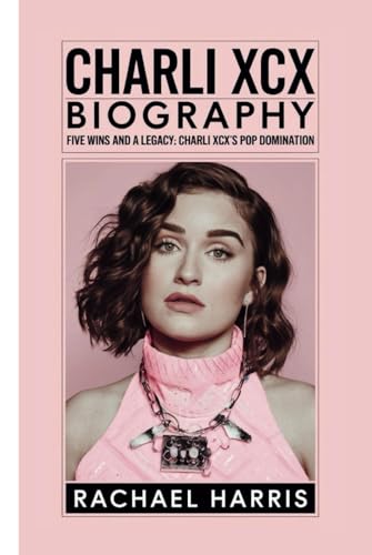 CHARLI XCX BIOGRAPHY: FIVE WINS AND A LEGACY: CHARLI XCX’s POP DOMINATION von Independently published
