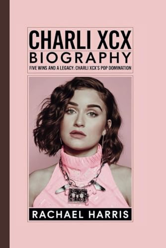 CHARLI XCX BIOGRAPHY: FIVE WINS AND A LEGACY: CHARLI XCX’s POP DOMINATION von Independently published