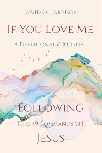 IF YOU LOVE ME - FOLLOWING [THE 49 COMMANDS OF] JESUS: A DEVOTIONAL AND JOURNAL von Independently published