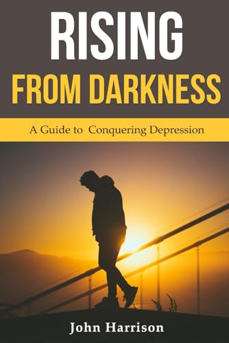 Rising from Darkness: A Guide to Conquering Depression von Independently published